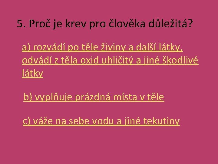 5. Proč je krev pro člověka důležitá? a) rozvádí po těle živiny a další