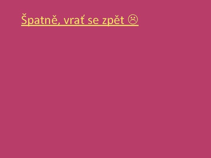 Špatně, vrať se zpět 