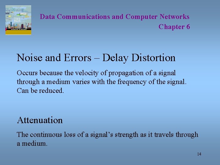 Data Communications and Computer Networks Chapter 6 Noise and Errors – Delay Distortion Occurs