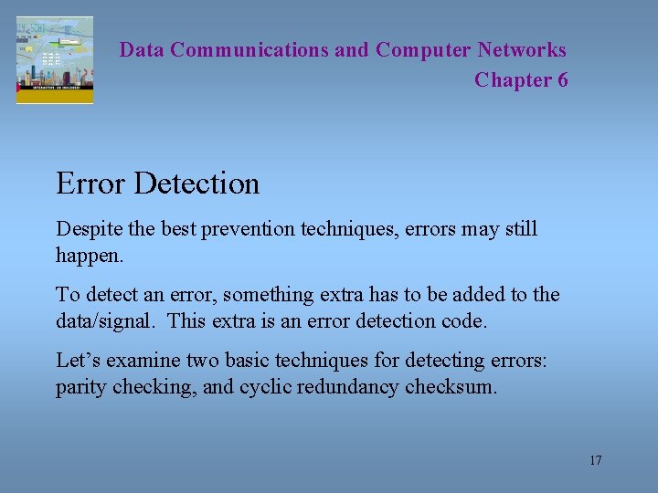 Data Communications and Computer Networks Chapter 6 Error Detection Despite the best prevention techniques,