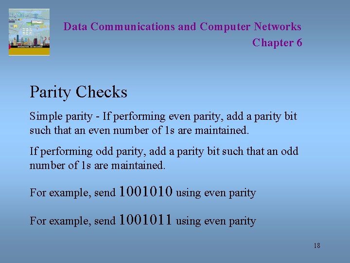 Data Communications and Computer Networks Chapter 6 Parity Checks Simple parity - If performing