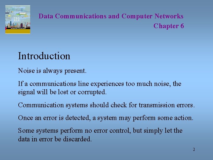 Data Communications and Computer Networks Chapter 6 Introduction Noise is always present. If a