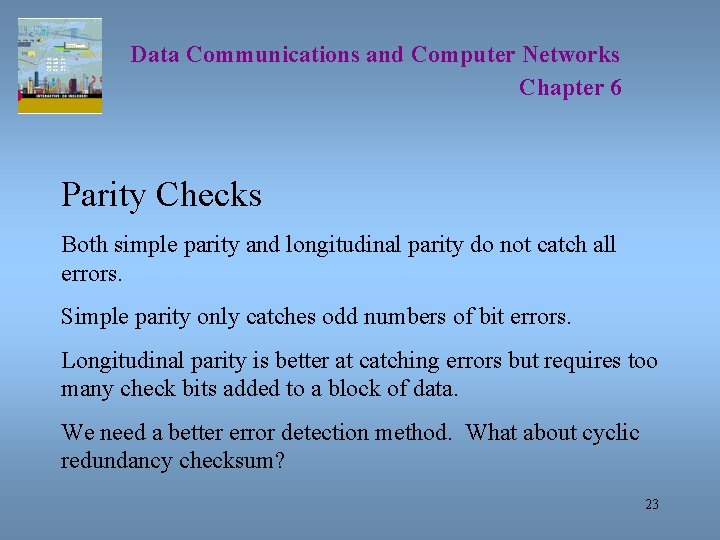 Data Communications and Computer Networks Chapter 6 Parity Checks Both simple parity and longitudinal