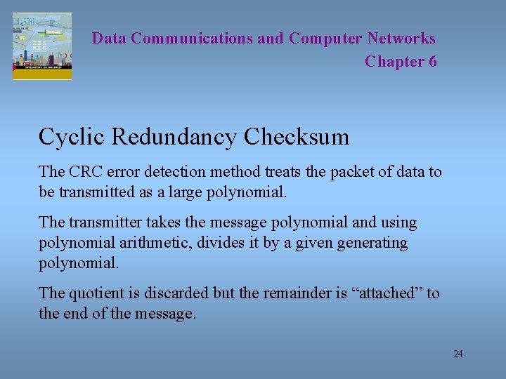 Data Communications and Computer Networks Chapter 6 Cyclic Redundancy Checksum The CRC error detection