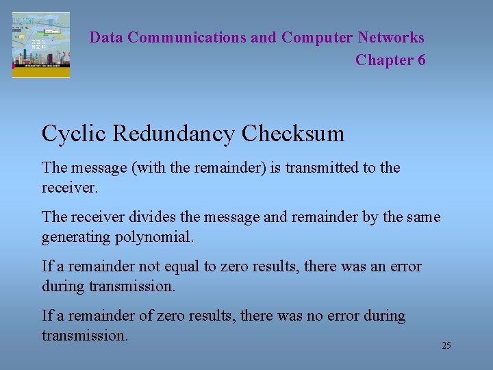 Data Communications and Computer Networks Chapter 6 Cyclic Redundancy Checksum The message (with the