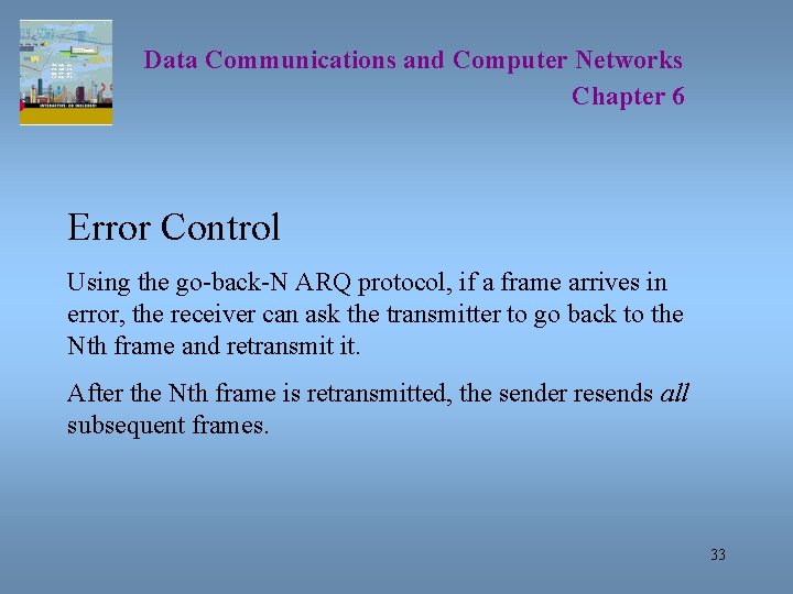 Data Communications and Computer Networks Chapter 6 Error Control Using the go-back-N ARQ protocol,