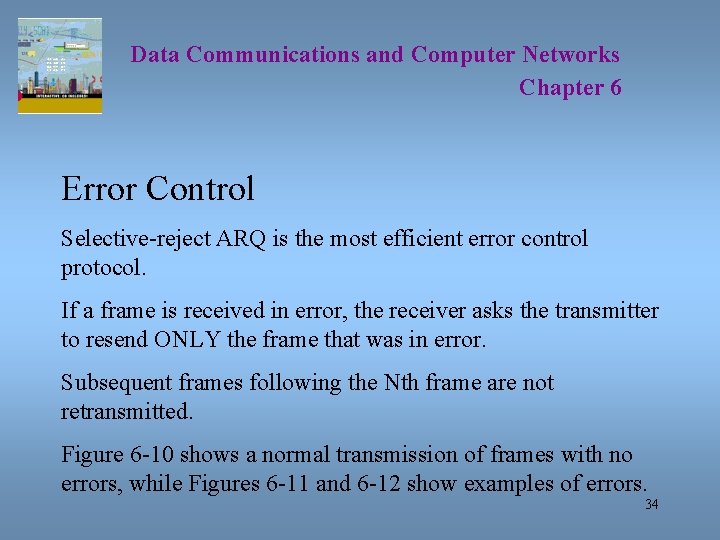 Data Communications and Computer Networks Chapter 6 Error Control Selective-reject ARQ is the most