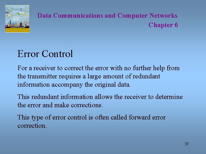 Data Communications and Computer Networks Chapter 6 Error Control For a receiver to correct