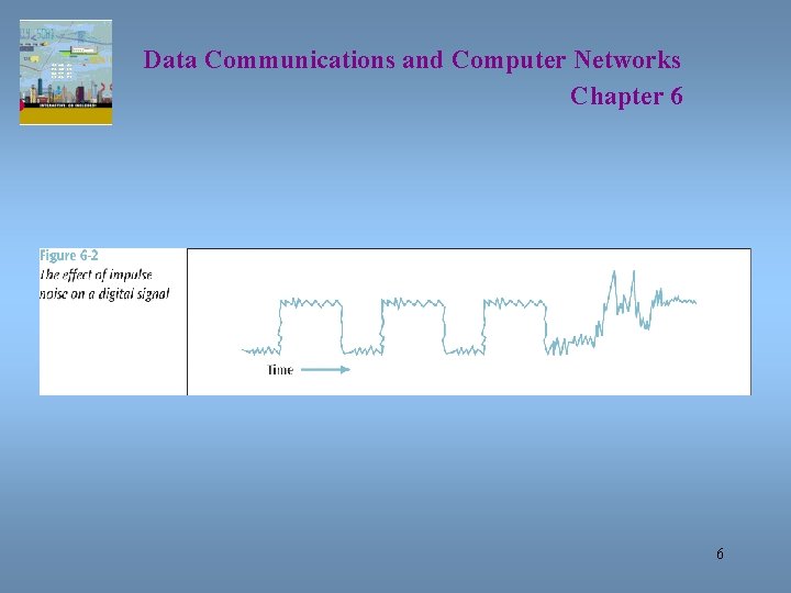 Data Communications and Computer Networks Chapter 6 6 