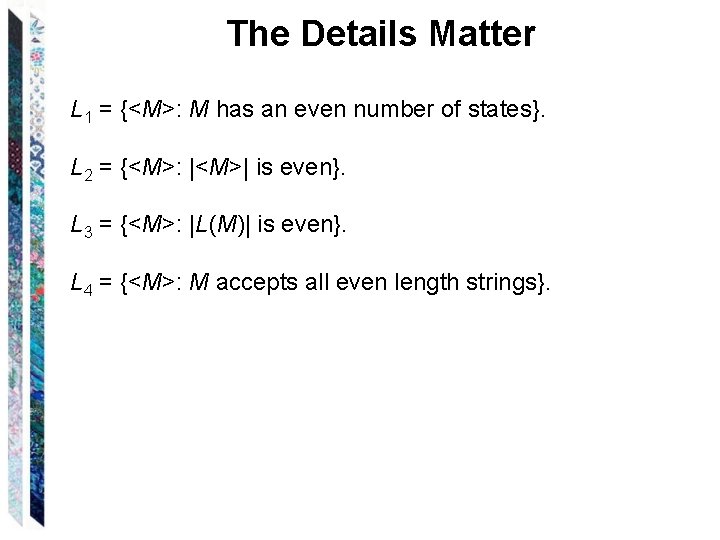 The Details Matter L 1 = {<M>: M has an even number of states}.