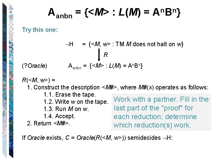 Aanbn = {<M> : L(M) = An. Bn} Try this one: H = {<M,