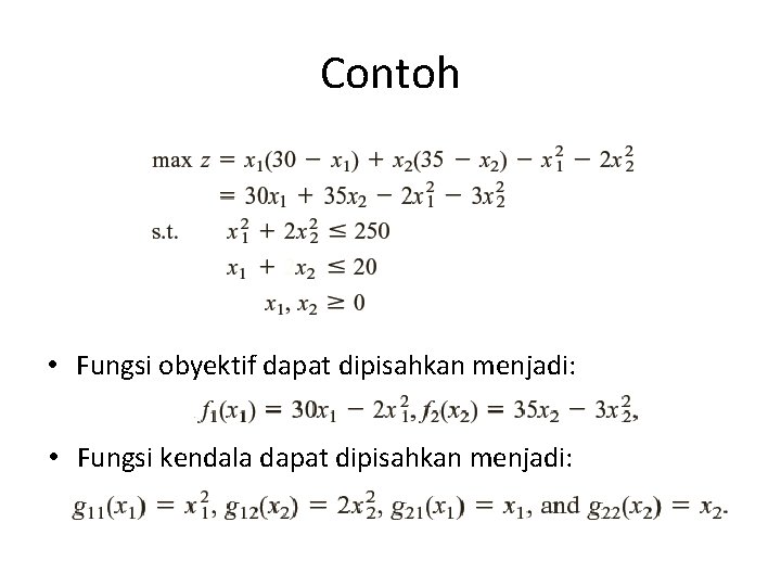 Contoh • Fungsi obyektif dapat dipisahkan menjadi: • Fungsi kendala dapat dipisahkan menjadi: 