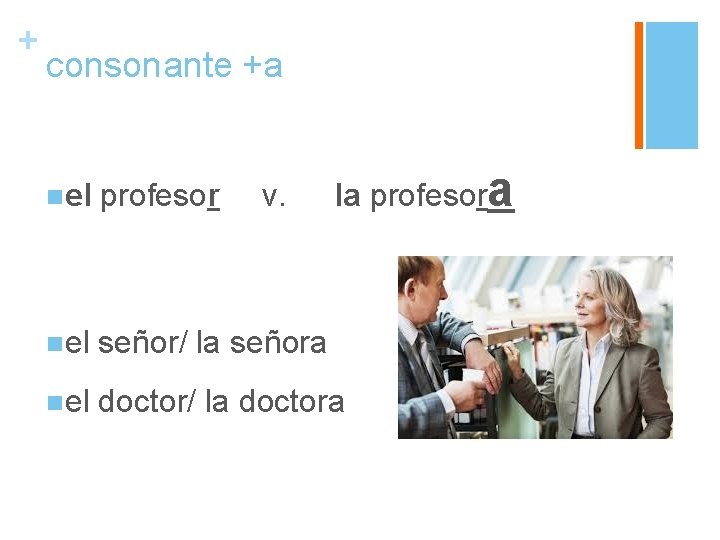 + consonante +a v. la profesora nel profesor nel señor/ la señora nel doctor/