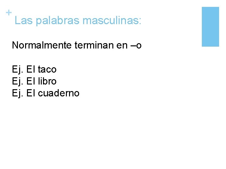 + Las palabras masculinas: Normalmente terminan en –o Ej. El taco Ej. El libro