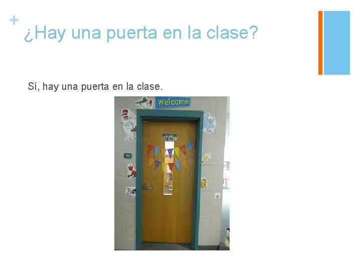 + ¿Hay una puerta en la clase? Sí, hay una puerta en la clase.