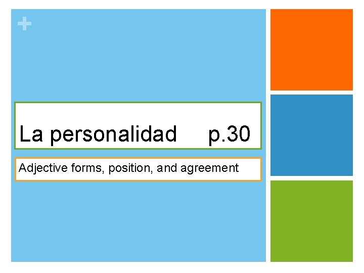 + La personalidad p. 30 Adjective forms, position, and agreement 