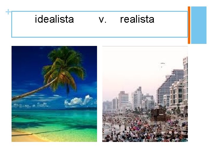 + idealista v. realista 