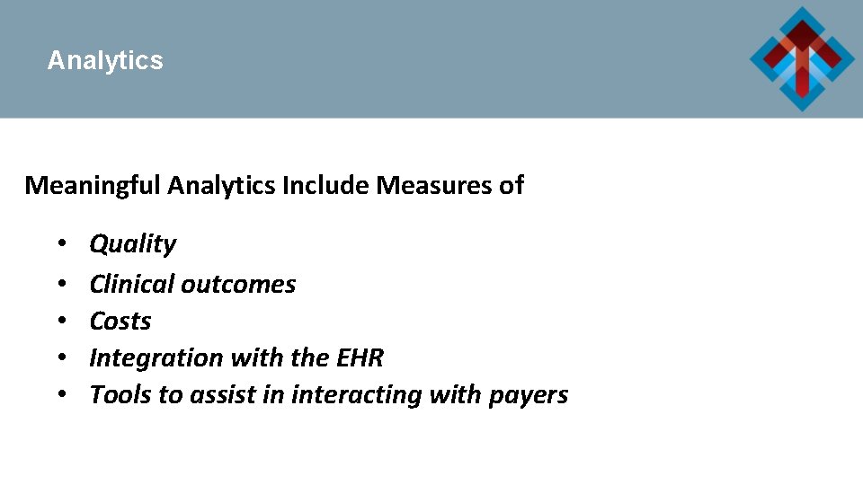 Analytics Meaningful Analytics Include Measures of • • • Quality Clinical outcomes Costs Integration