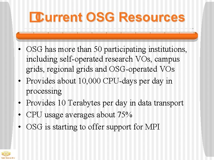 �Current OSG Resources • OSG has more than 50 participating institutions, including self-operated research