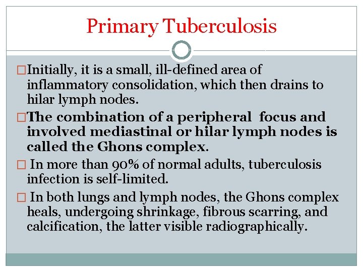 Primary Tuberculosis �Initially, it is a small, ill-defined area of inflammatory consolidation, which then