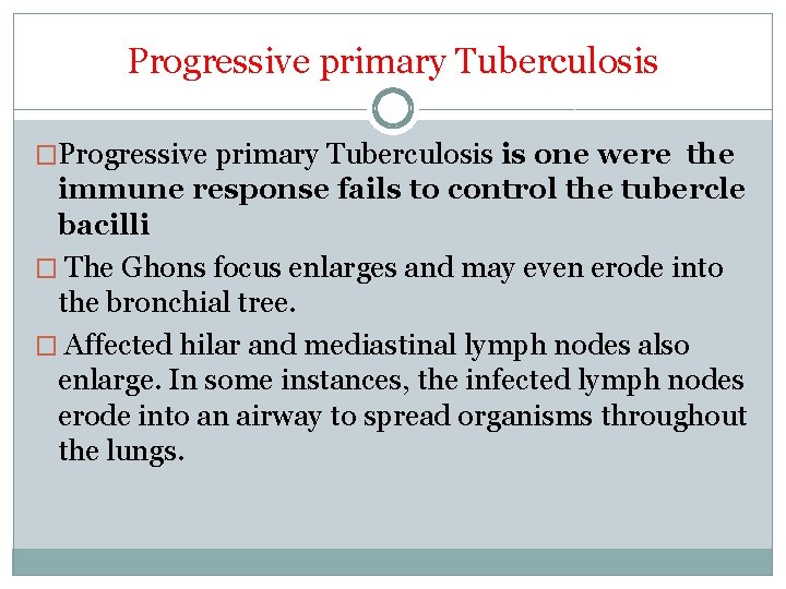 Progressive primary Tuberculosis �Progressive primary Tuberculosis is one were the immune response fails to