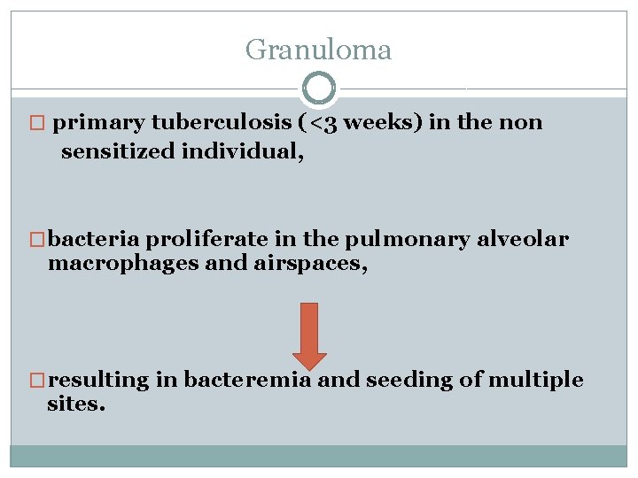 Granuloma � primary tuberculosis (<3 weeks) in the non sensitized individual, �bacteria proliferate in