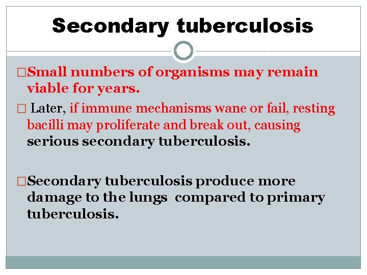 Secondary tuberculosis �Small numbers of organisms may remain viable for years. � Later, if