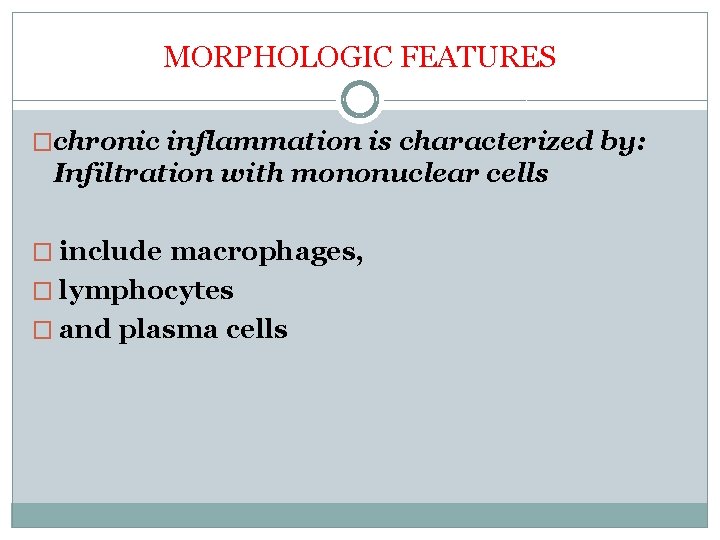 MORPHOLOGIC FEATURES �chronic inflammation is characterized by: Infiltration with mononuclear cells � include macrophages,