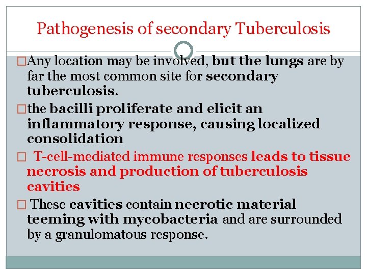 Pathogenesis of secondary Tuberculosis �Any location may be involved, but the lungs are by