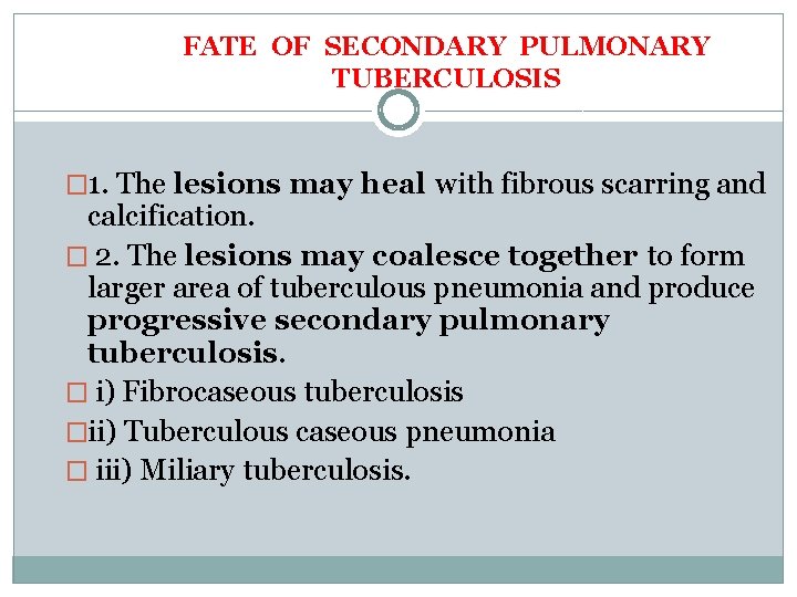 FATE OF SECONDARY PULMONARY TUBERCULOSIS � 1. The lesions may heal with fibrous scarring