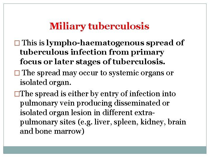 Miliary tuberculosis � This is lympho-haematogenous spread of tuberculous infection from primary focus or