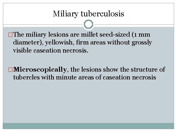 Miliary tuberculosis �The miliary lesions are millet seed-sized (1 mm diameter), yellowish, firm areas