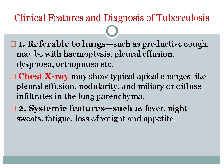 Clinical Features and Diagnosis of Tuberculosis � 1. Referable to lungs—such as productive cough,