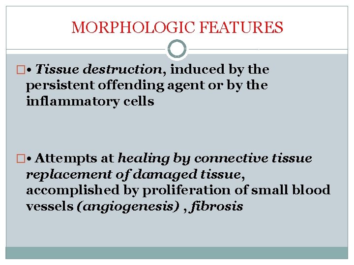 MORPHOLOGIC FEATURES � • Tissue destruction, induced by the persistent offending agent or by