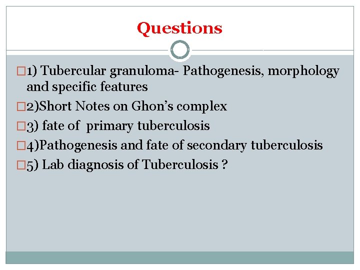Questions � 1) Tubercular granuloma- Pathogenesis, morphology and specific features � 2)Short Notes on