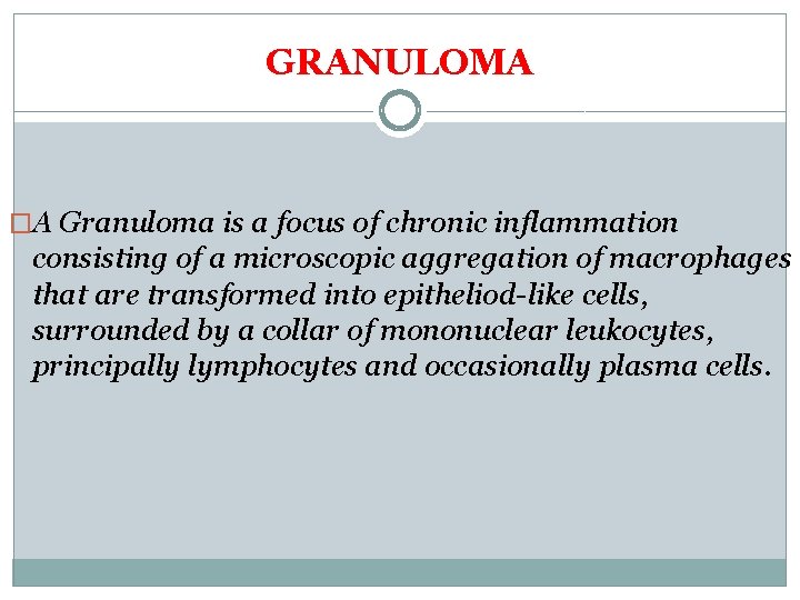 GRANULOMA �A Granuloma is a focus of chronic inflammation consisting of a microscopic aggregation