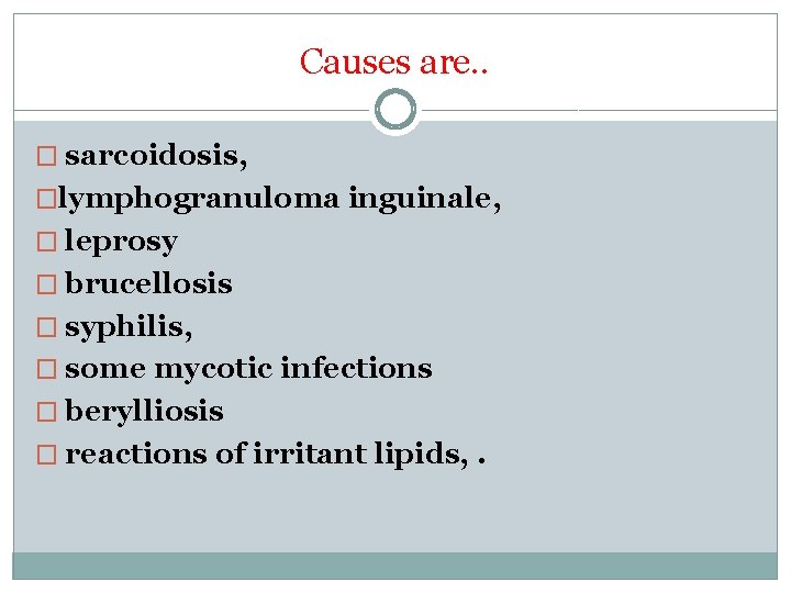 Causes are. . � sarcoidosis, �lymphogranuloma inguinale, � leprosy � brucellosis � syphilis, �