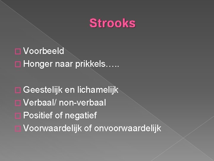 Strooks � Voorbeeld � Honger naar prikkels…. . � Geestelijk en lichamelijk � Verbaal/