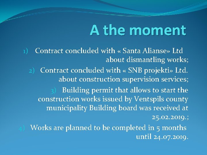 A the moment 1) Contract concluded with « Santa Alianse» Ltd about dismantling works;