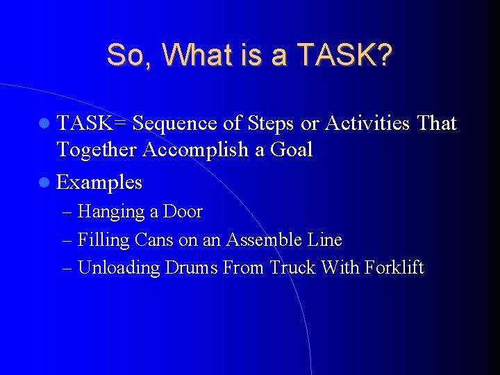 So, What is a TASK? TASK= Sequence of Steps or Activities That Together Accomplish