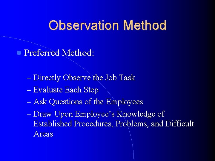 Observation Method Preferred Method: – Directly Observe the Job Task – Evaluate Each Step