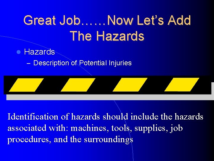 Great Job……Now Let’s Add The Hazards – Description of Potential Injuries Identification of hazards
