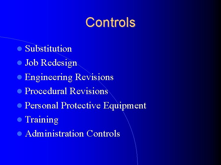 Controls Substitution Job Redesign Engineering Revisions Procedural Revisions Personal Protective Equipment Training Administration Controls