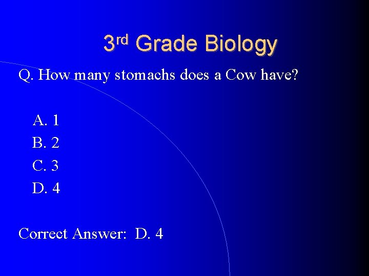 3 rd Grade Biology Q. How many stomachs does a Cow have? A. 1