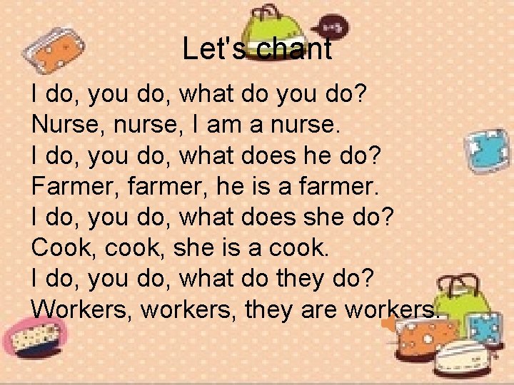 Let's chant I do, you do, what do you do? Nurse, nurse, I am