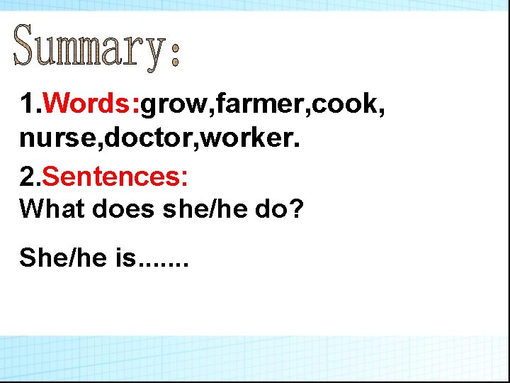 1. Words: grow, farmer, cook, nurse, doctor, worker. 2. Sentences: What does she/he do?