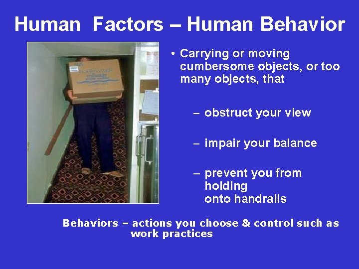 Human Factors – Human Behavior • Carrying or moving cumbersome objects, or too many