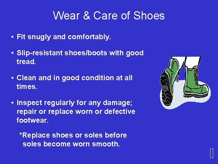 Wear & Care of Shoes • Fit snugly and comfortably. • Slip-resistant shoes/boots with