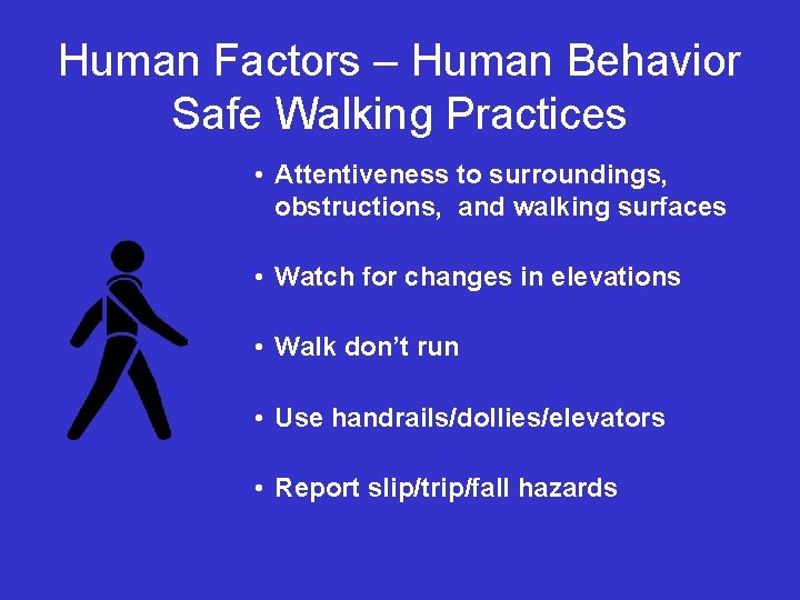 Human Factors – Human Behavior Safe Walking Practices • Attentiveness to surroundings, obstructions, and