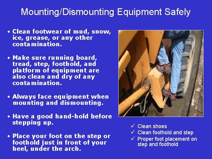 Mounting/Dismounting Equipment Safely • Clean footwear of mud, snow, ice, grease, or any other